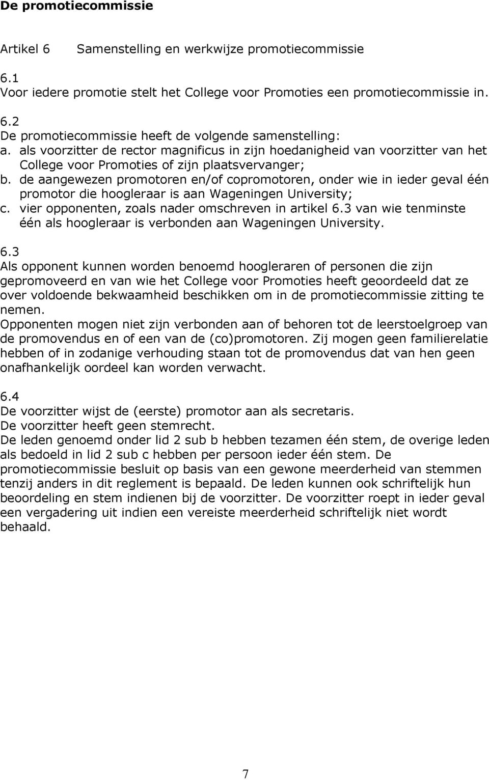 de aangewezen promotoren en/of copromotoren, onder wie in ieder geval één promotor die hoogleraar is aan Wageningen University; c. vier opponenten, zoals nader omschreven in artikel 6.