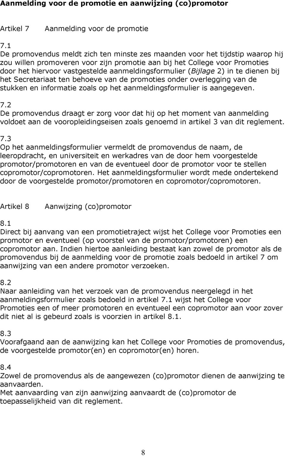 aanmeldingsformulier (Bijlage 2) in te dienen bij het Secretariaat ten behoeve van de promoties onder overlegging van de stukken en informatie zoals op het aanmeldingsformulier is aangegeven. 7.