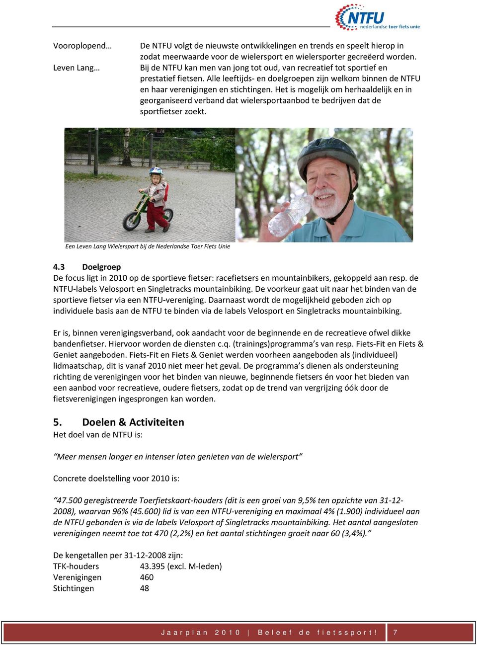 Het is mogelijk om herhaaldelijk en in georganiseerd verband dat wielersportaanbod te bedrijven dat de sportfietser zoekt. Een Leven Lang Wielersport bij de Nederlandse Toer Fiets Unie 4.