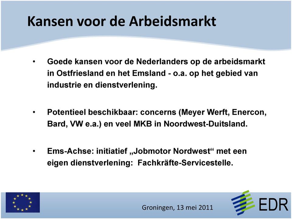 Potentieel beschikbaar: concerns (Meyer Werft, Enercon, Bard, VW e.a.) en veel MKB in Noordwest-Duitsland.