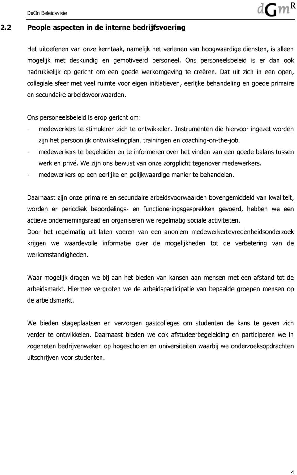 Dat uit zich in een open, collegiale sfeer met veel ruimte voor eigen initiatieven, eerlijke behandeling en goede primaire en secundaire arbeidsvoorwaarden.