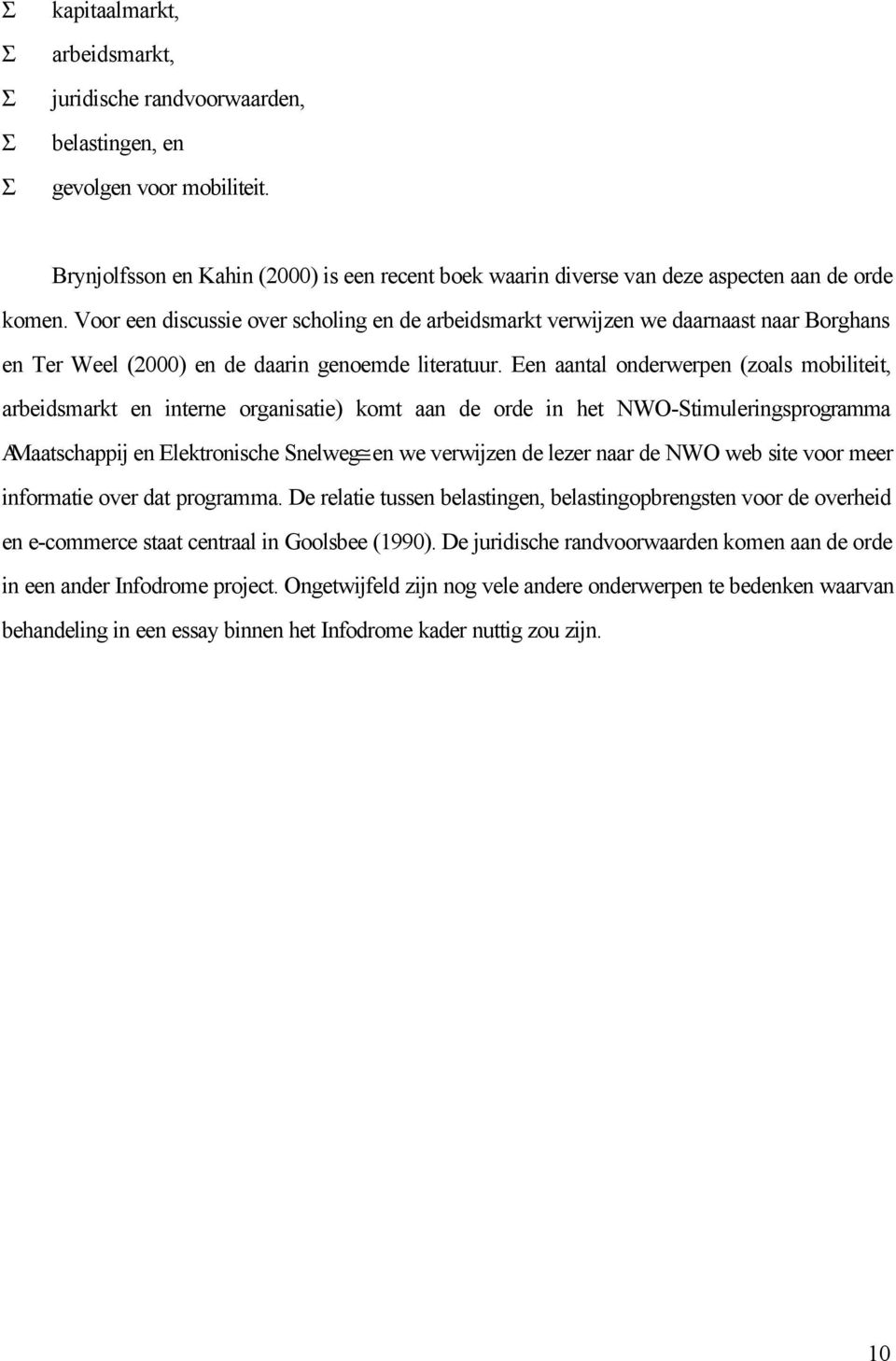 Voor een discussie over scholing en de arbeidsmarkt verwijzen we daarnaast naar Borghans en Ter Weel (2000) en de daarin genoemde literatuur.