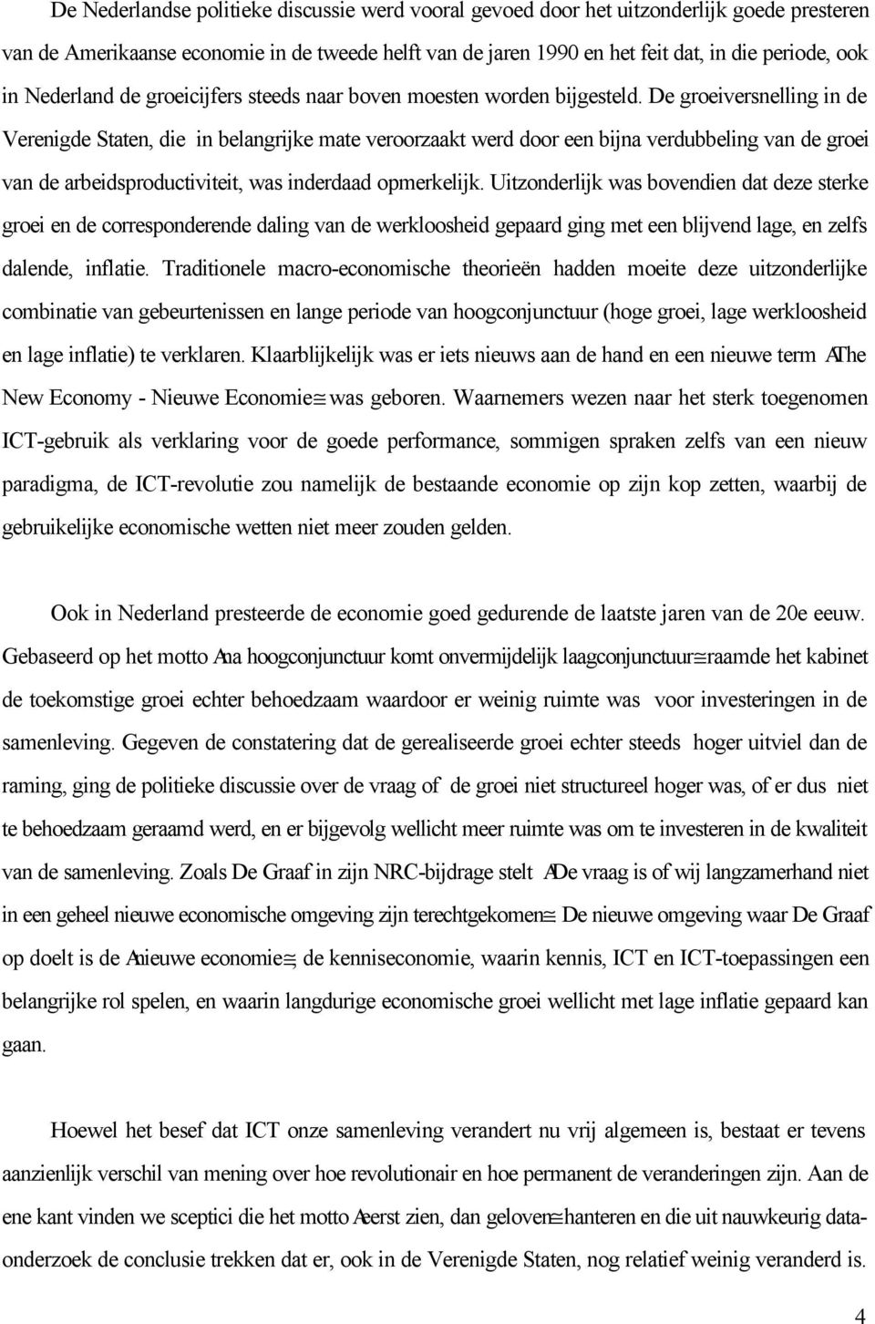 De groeiversnelling in de Verenigde Staten, die in belangrijke mate veroorzaakt werd door een bijna verdubbeling van de groei van de arbeidsproductiviteit, was inderdaad opmerkelijk.