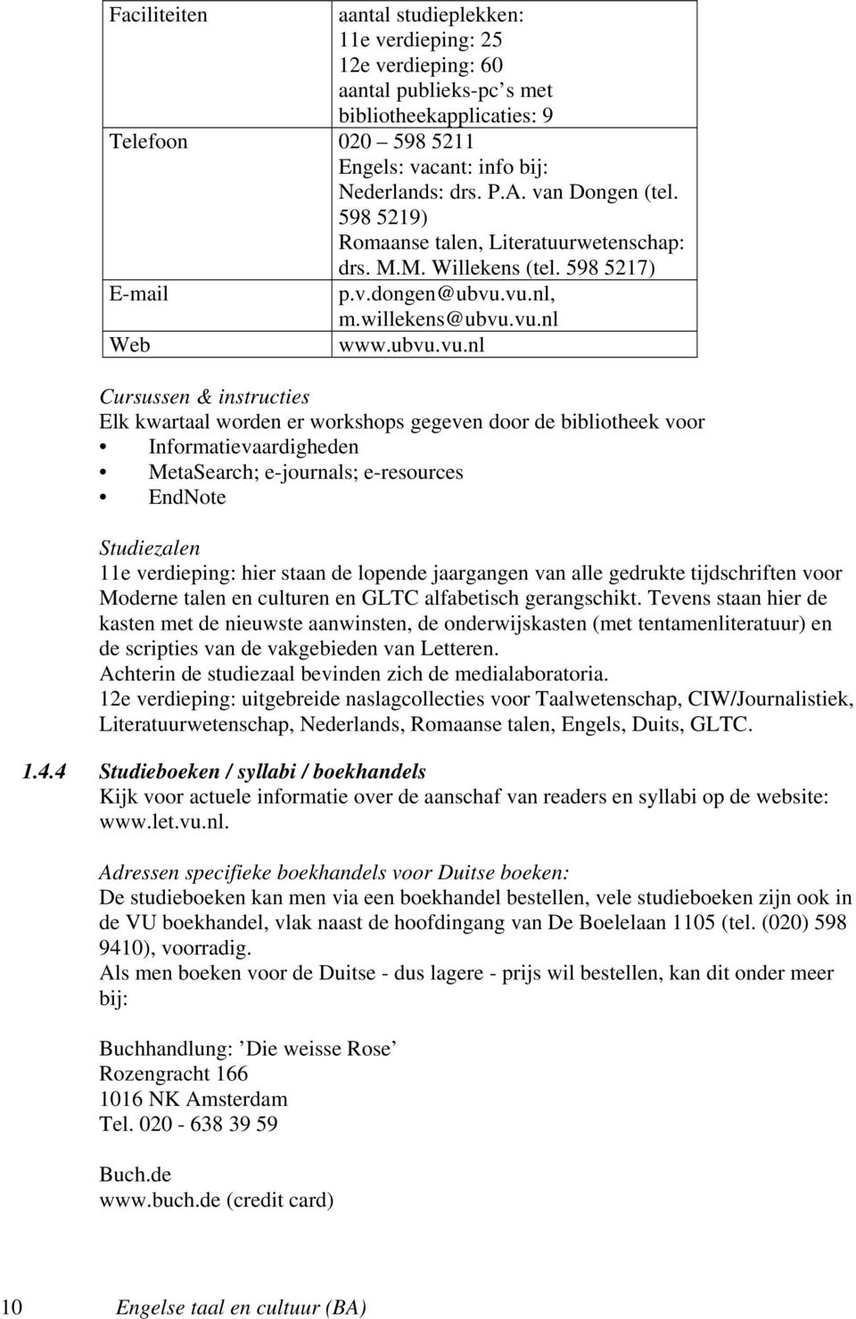 vu.nl, m.willekens@ubvu.vu.nl Web www.ubvu.vu.nl Cursussen & instructies Elk kwartaal worden er workshops gegeven door de bibliotheek voor Informatievaardigheden MetaSearch; e-journals; e-resources