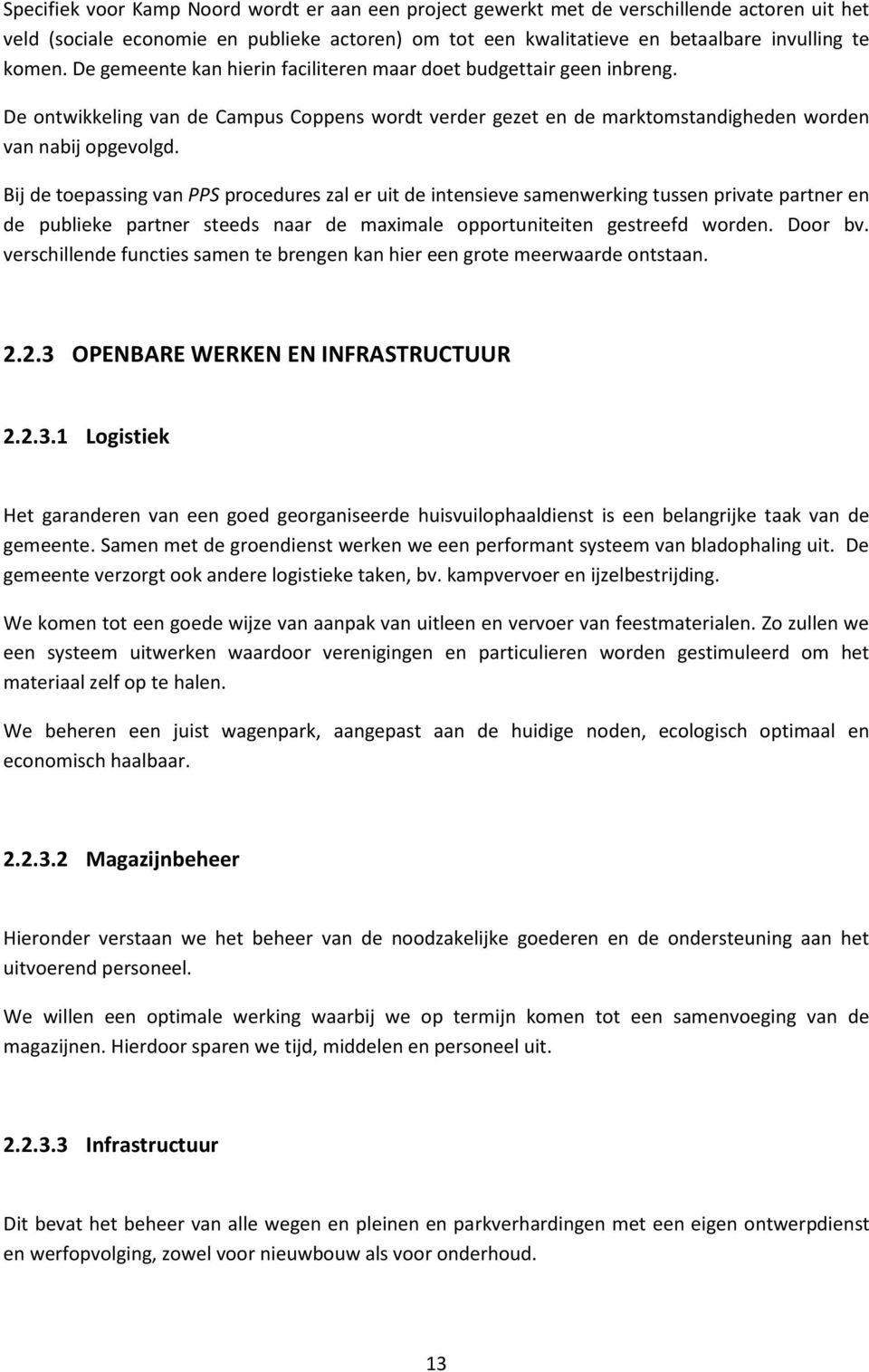 Bij de toepassing van PPS procedures zal er uit de intensieve samenwerking tussen private partner en de publieke partner steeds naar de maximale opportuniteiten gestreefd worden. Door bv.