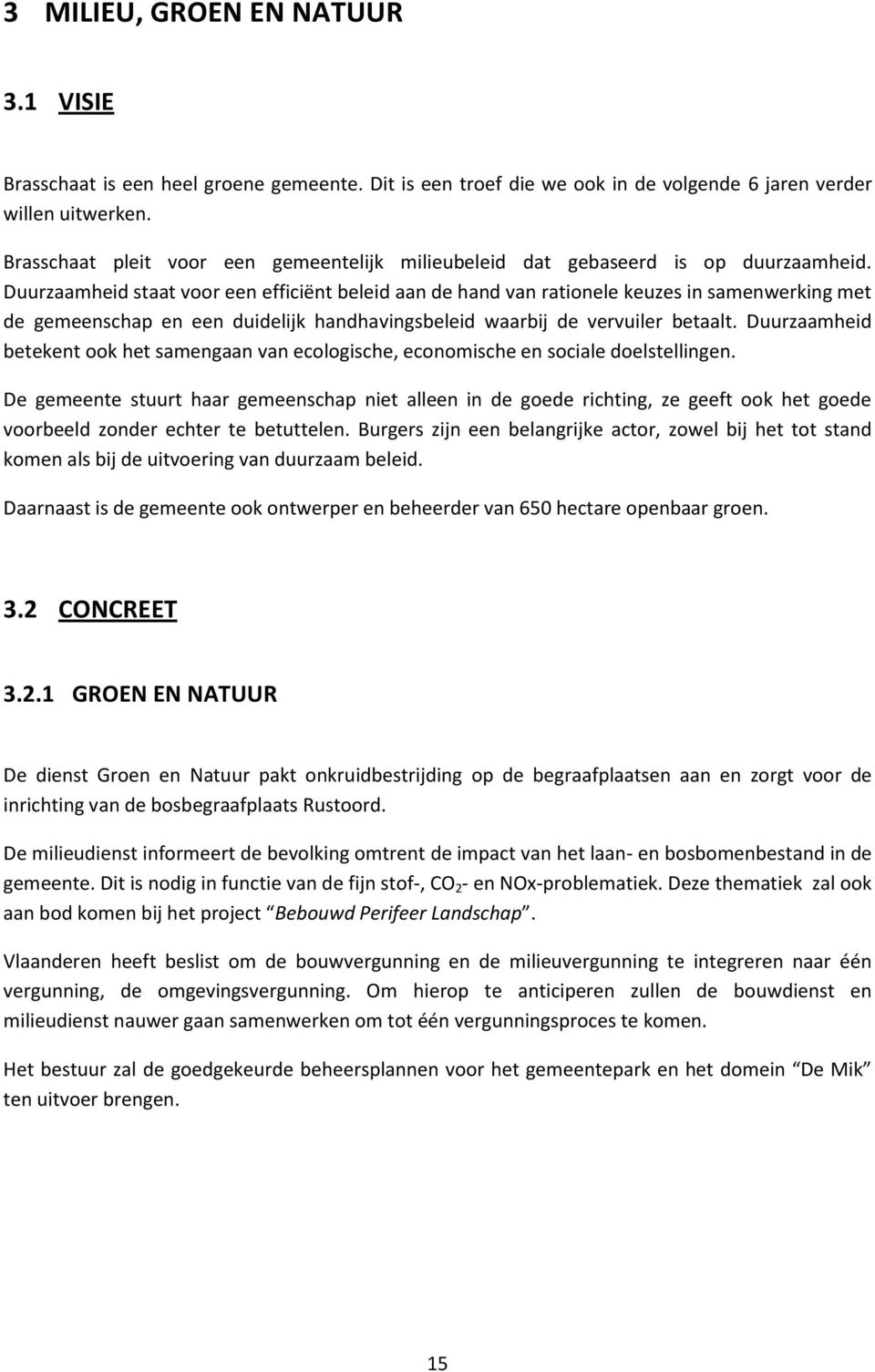 Duurzaamheid staat voor een efficiënt beleid aan de hand van rationele keuzes in samenwerking met de gemeenschap en een duidelijk handhavingsbeleid waarbij de vervuiler betaalt.