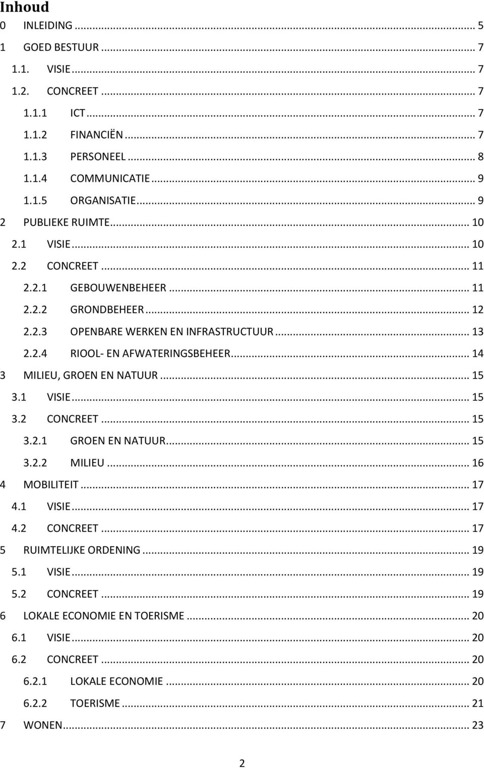 .. 14 3 MILIEU, GROEN EN NATUUR... 15 3.1 VISIE... 15 3.2 CONCREET... 15 3.2.1 GROEN EN NATUUR... 15 3.2.2 MILIEU... 16 4 MOBILITEIT... 17 4.1 VISIE... 17 4.2 CONCREET... 17 5 RUIMTELIJKE ORDENING.