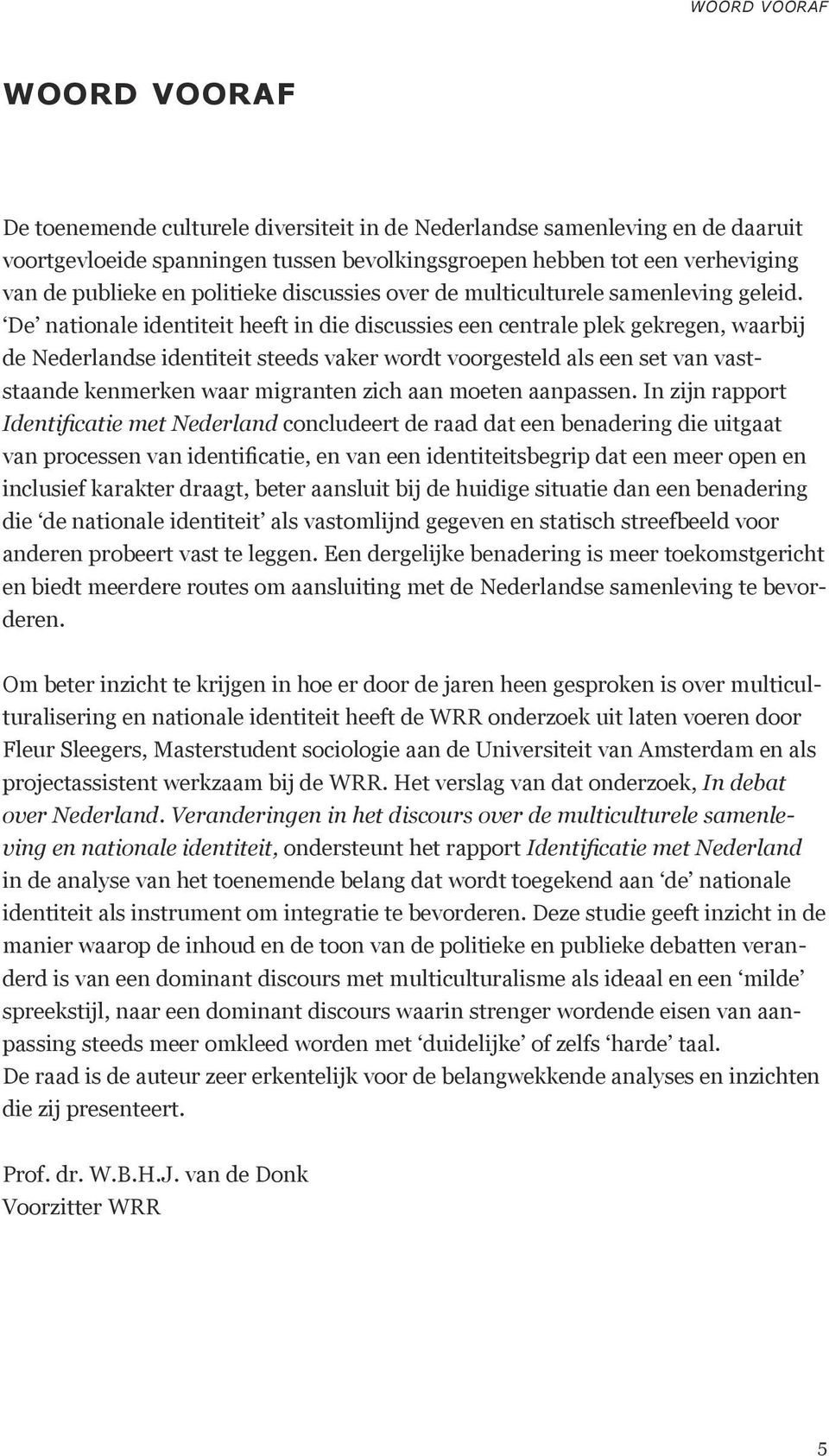 De nationale identiteit heeft in die discussies een centrale plek gekregen, waarbij de Nederlandse identiteit steeds vaker wordt voorgesteld als een set van vaststaande kenmerken waar migranten zich
