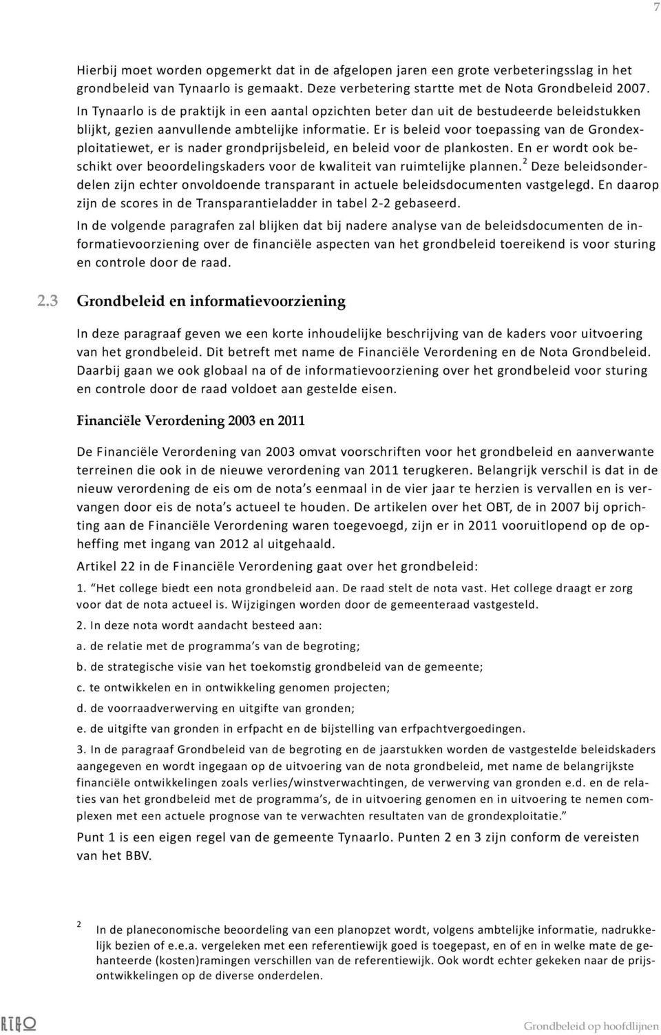 Er is beleid voor toepassing van de Grondexploitatiewet, er is nader grondprijsbeleid, en beleid voor de plankosten.