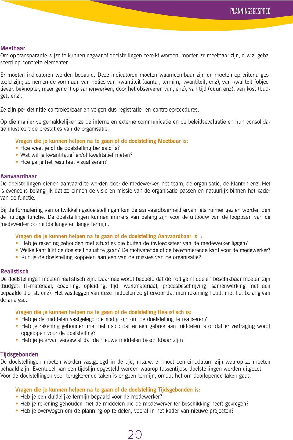 Deze indicatoren moeten waarneembaar zijn en moeten op criteria gestoeld zijn; ze nemen de vorm aan van noties van kwantiteit (aantal, termijn, kwantiteit, enz), van kwaliteit (objectiever,