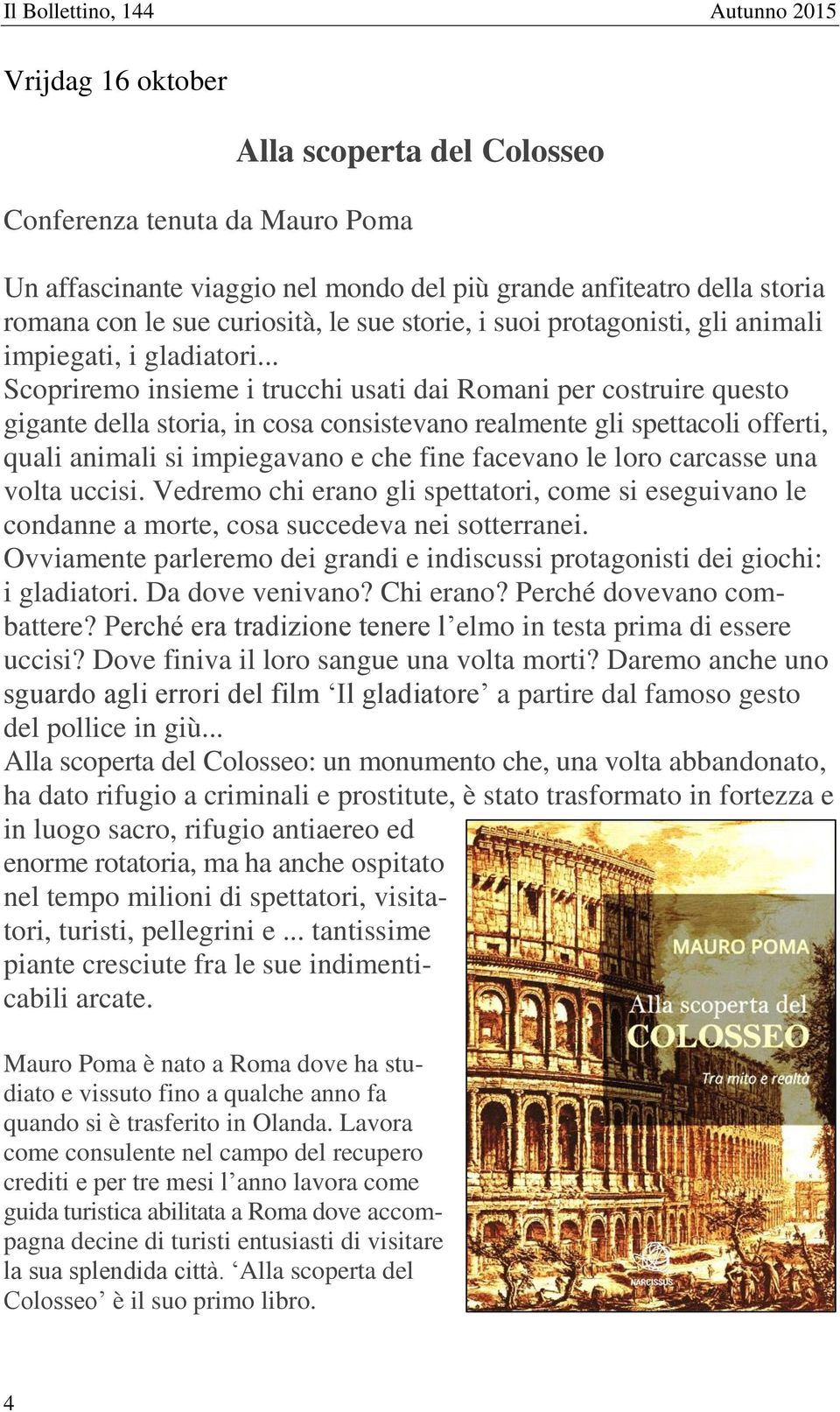 .. Scopriremo insieme i trucchi usati dai Romani per costruire questo gigante della storia, in cosa consistevano realmente gli spettacoli offerti, quali animali si impiegavano e che fine facevano le