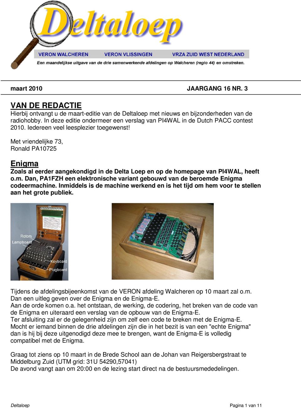 Met vriendelijke 73, Ronald PA10725 Enigma Zoals al eerder aangekondigd in de Delta Loep en op de homepage van PI4WAL, heeft o.m. Dan, PA1FZH een elektronische variant gebouwd van de beroemde Enigma codeermachine.