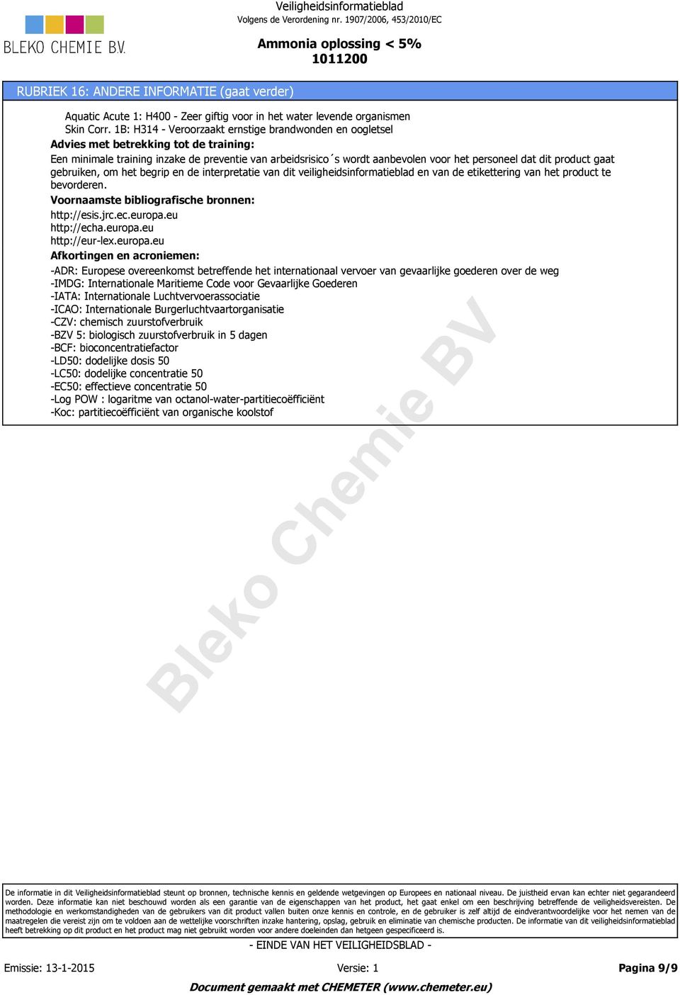 dit product gaat gebruiken, om het begrip en de interpretatie van dit veiligheidsinformatieblad en van de etikettering van het product te bevorderen. Voornaamste bibliografische bronnen: http://esis.