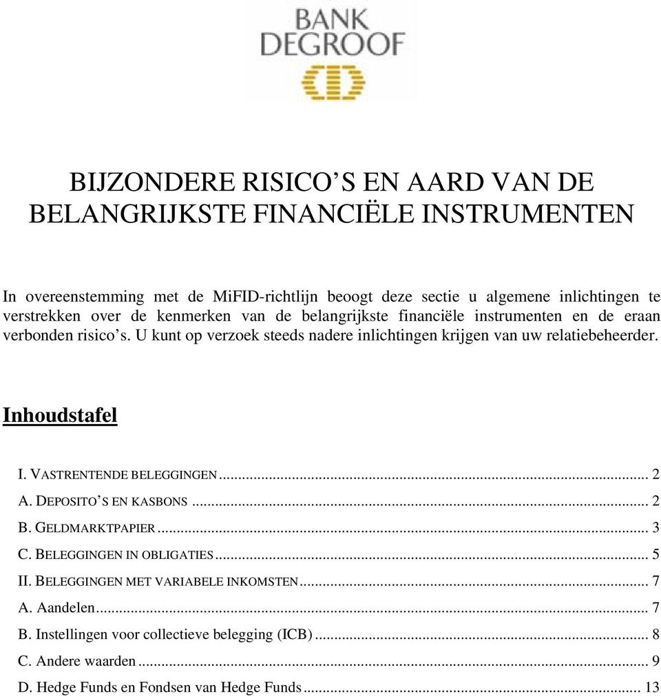 U kunt op verzoek steeds nadere inlichtingen krijgen van uw relatiebeheerder. Inhoudstafel I. VASTRENTENDE BELEGGINGEN... 2 A. DEPOSITO S EN KASBONS... 2 B.