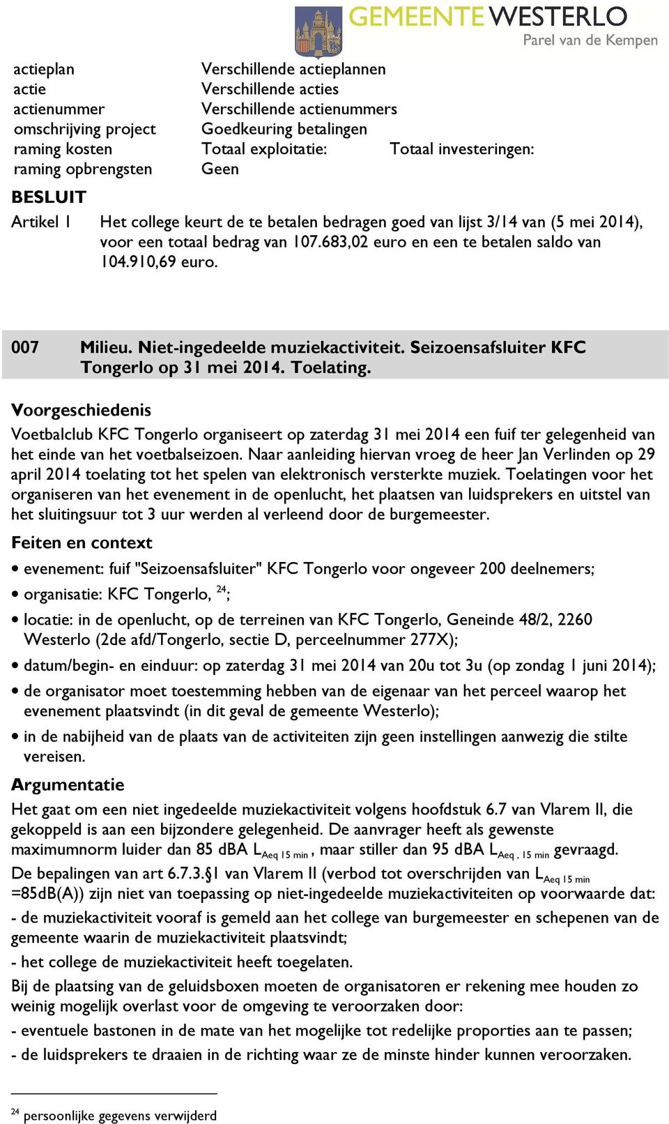 683,02 euro en een te betalen saldo van 104.910,69 euro. 007 Milieu. Niet-ingedeelde muziekactiviteit. Seizoensafsluiter KFC Tongerlo op 31 mei 2014. Toelating.