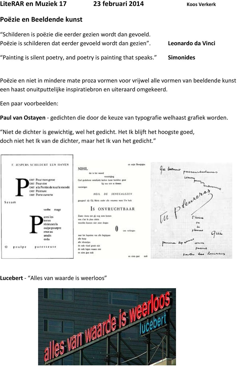 Leonardo da Vinci Simonides Poëzie en niet in mindere mate proza vormen voor vrijwel alle vormen van beeldende kunst een haast onuitputtelijke inspiratiebron en uiteraard omgekeerd.