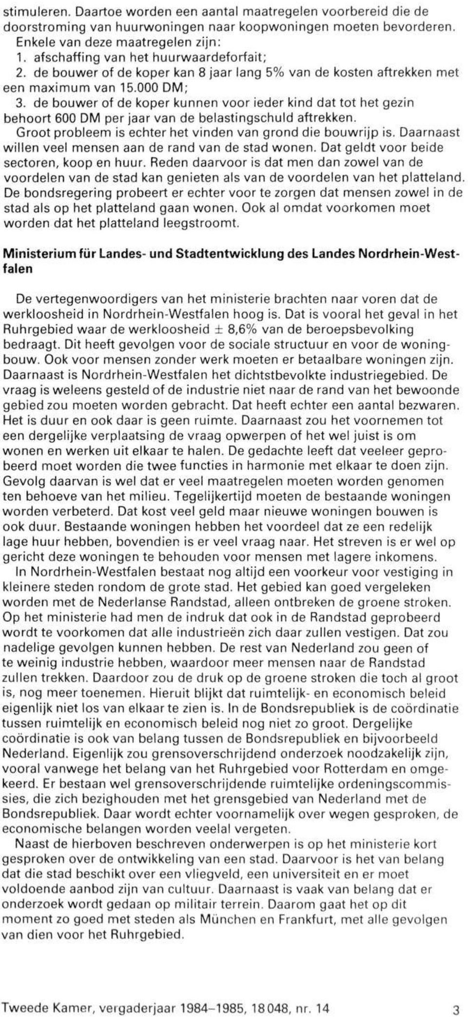 de bouwer of de koper kunnen voor ieder kind dat tot het gezin behoort 600 DM per jaar van de belastingschuld aftrekken. Groot probleem is echter het vinden van grond die bouwrijp is.