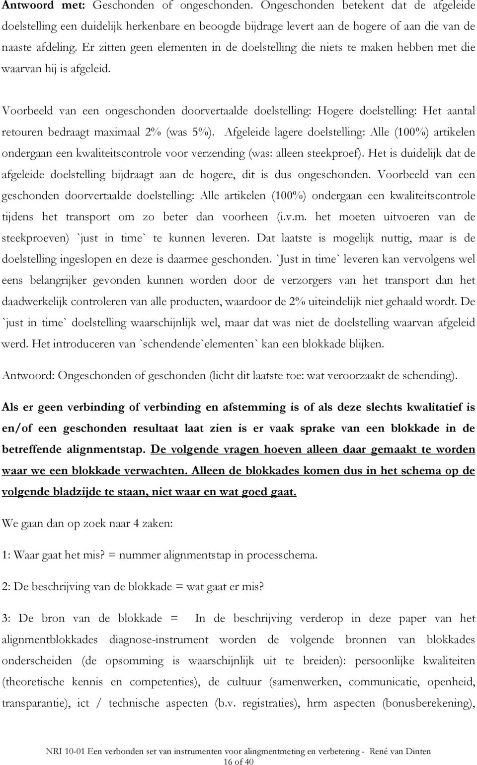 Voorbeeld van een ongeschonden doorvertaalde doelstelling: Hogere doelstelling: Het aantal retouren bedraagt maximaal 2% (was 5%).