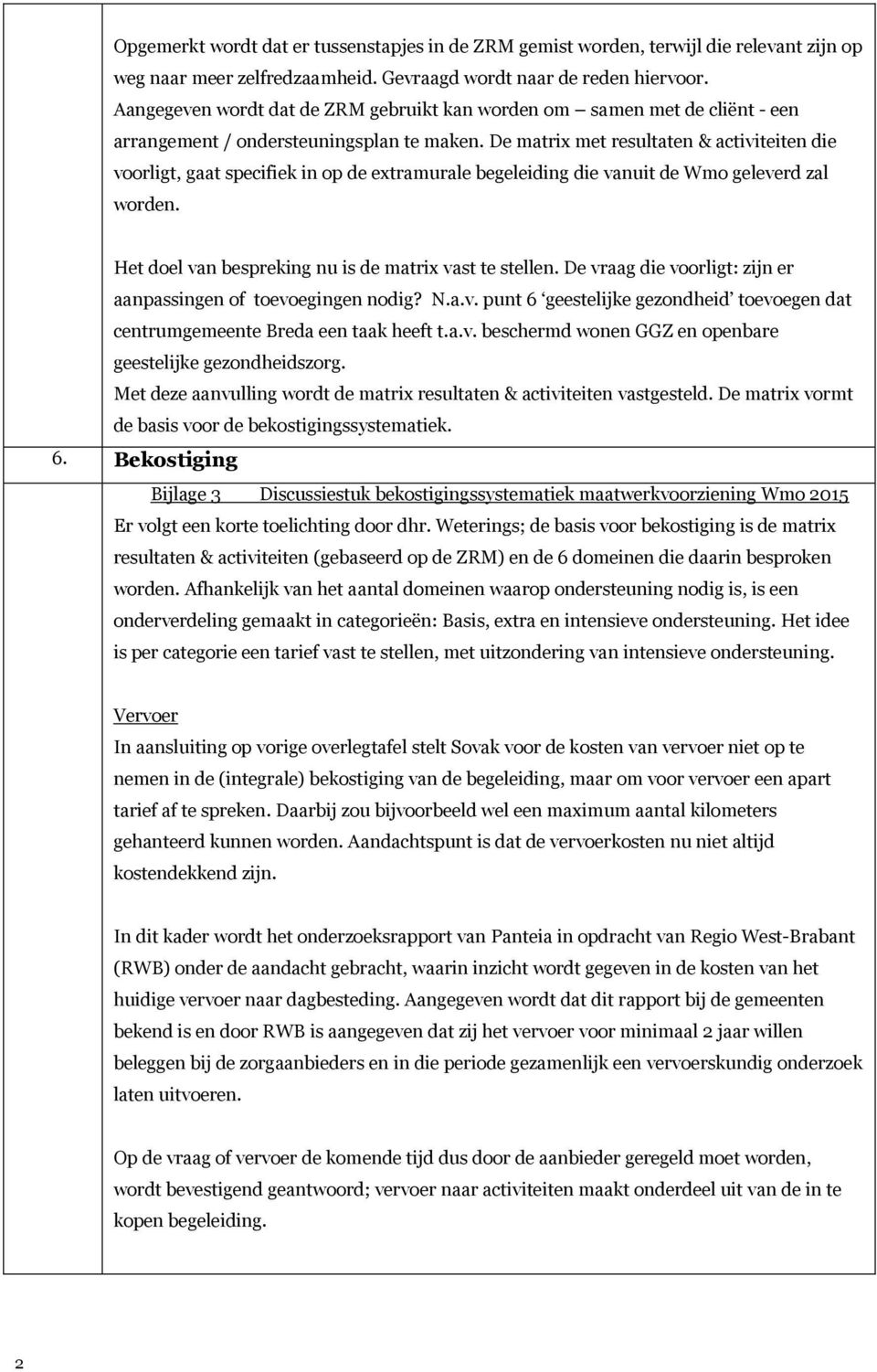 De matrix met resultaten & activiteiten die voorligt, gaat specifiek in op de extramurale begeleiding die vanuit de Wmo geleverd zal worden. Het doel van bespreking nu is de matrix vast te stellen.