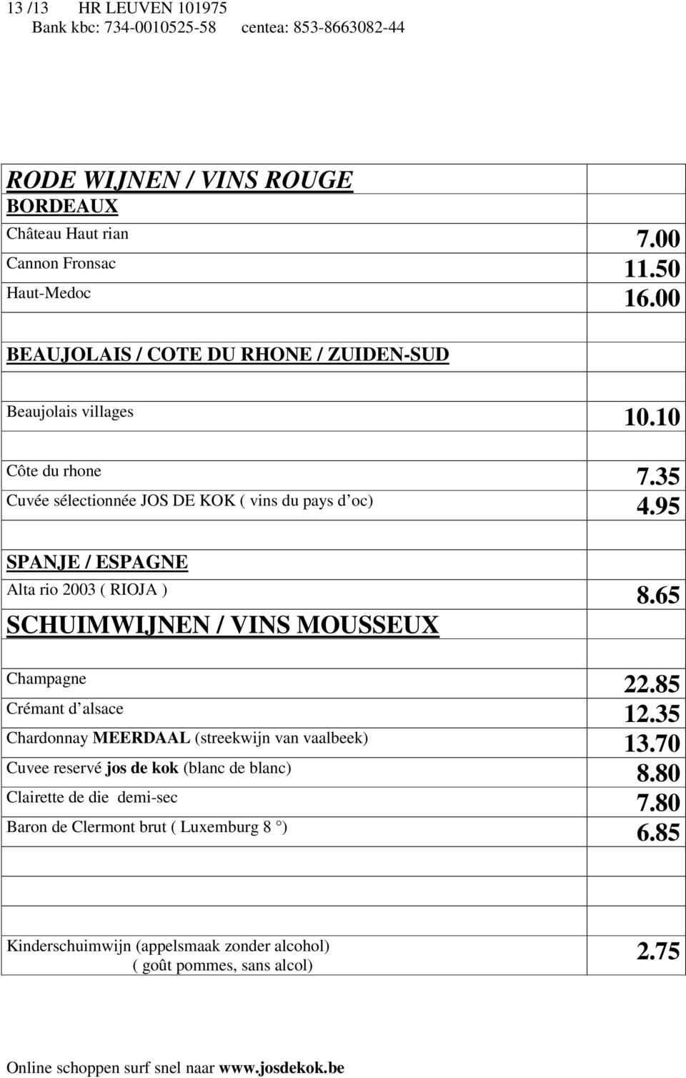 95 SPANJE / ESPAGNE Alta rio 2003 ( RIOJA ) 8.65 SCHUIMWIJNEN / VINS MOUSSEUX Champagne 22.85 Crémant d alsace 12.