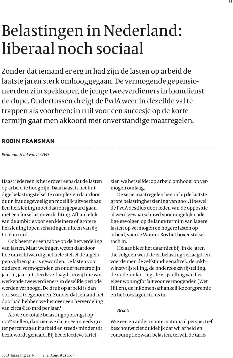Ondertussen dreigt de PvdA weer in dezelfde val te trappen als voorheen: in ruil voor een succesje op de korte termijn gaat men akkoord met onverstandige maatregelen.