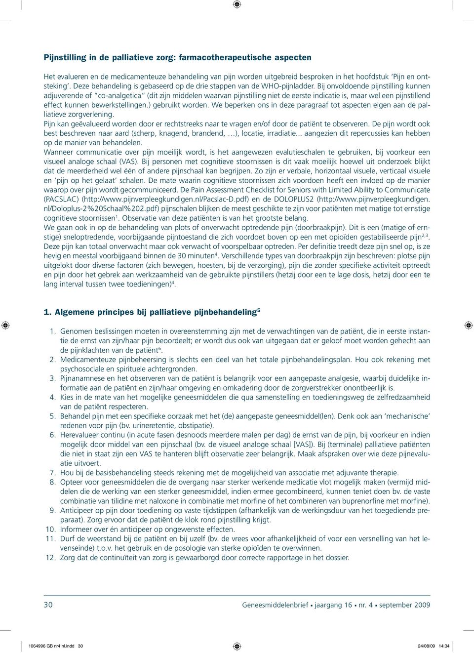 Bij onvoldoende pijnstilling kunnen adjuverende of co-analgetica (dit zijn middelen waarvan pijnstilling niet de eerste indicatie is, maar wel een pijnstillend effect kunnen bewerkstellingen.