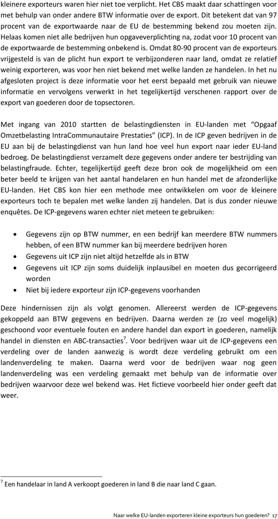 Helaas komen niet alle bedrijven hun opgaveverplichting na, zodat voor 10 procent van de exportwaarde de bestemming onbekend is.