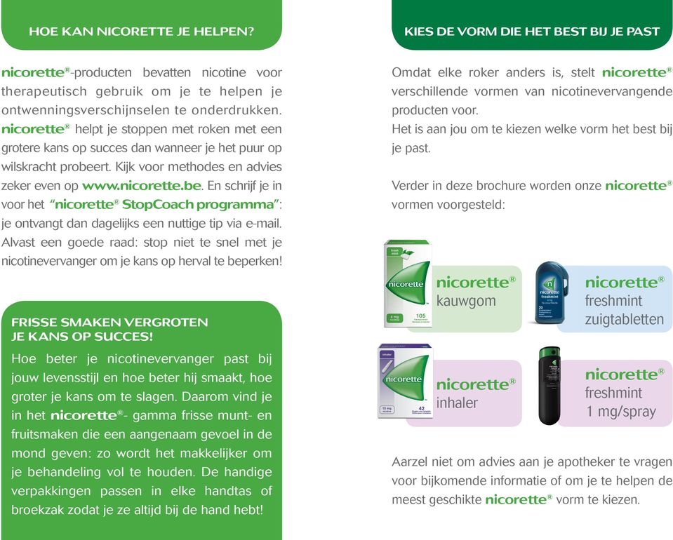 rt. Kijk voor methodes en advies zeker even op www.nicorette.be. En schrijf je in voor het nicorette StopCoach programma : je ontvangt dan dagelijks een nuttige tip via e-mail.