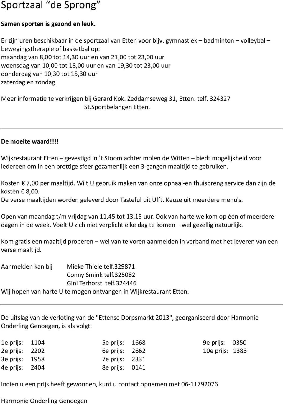 10,30 tot 15,30 uur zaterdag en zondag Meer informatie te verkrijgen bij Gerard Kok. Zeddamseweg 31, Etten. telf. 324327 St.Sportbelangen Etten. De moeite waard!