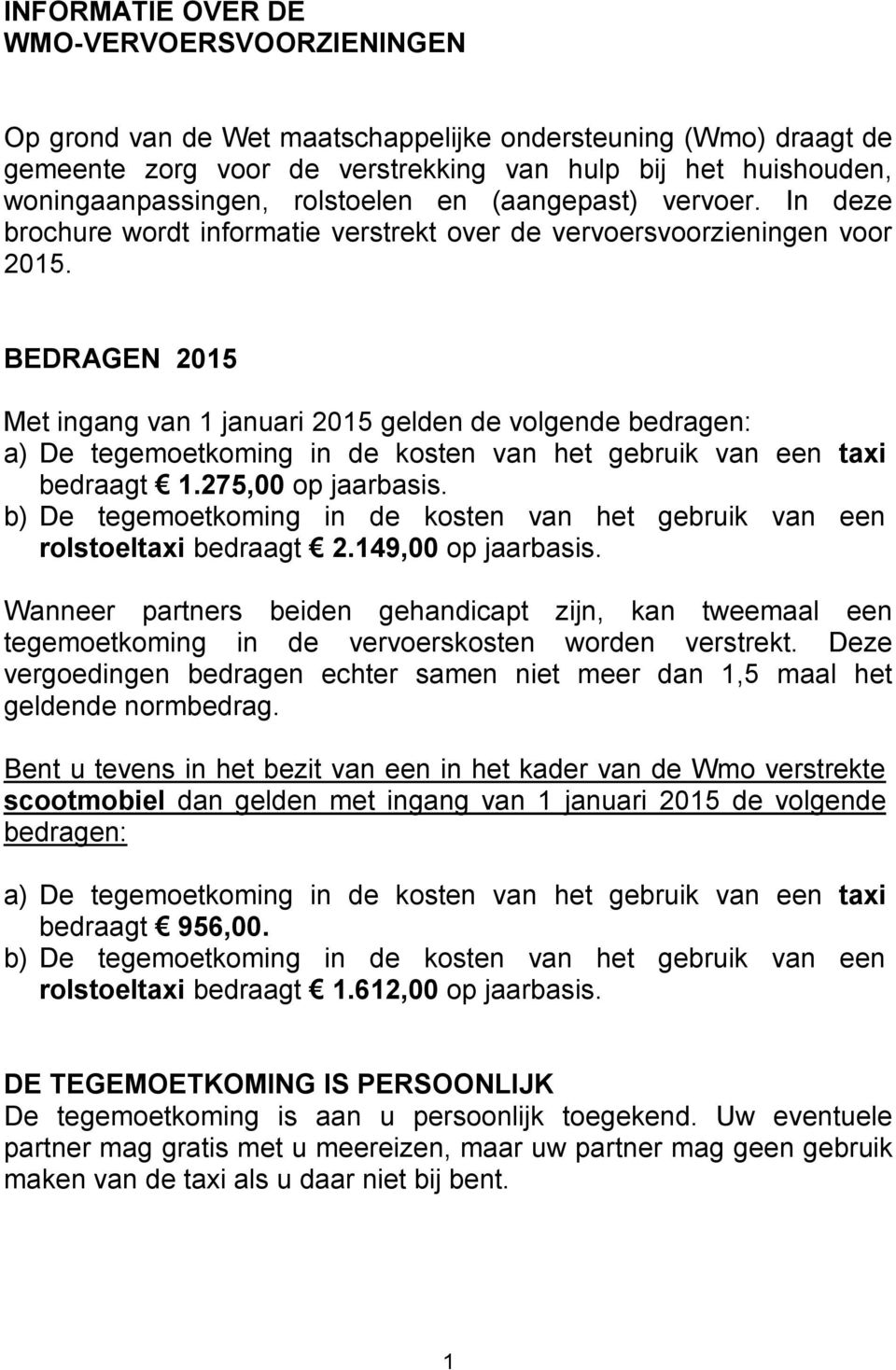 BEDRAGEN 2015 Met ingang van 1 januari 2015 gelden de volgende bedragen: a) De tegemoetkoming in de kosten van het gebruik van een taxi bedraagt 1.275,00 op jaarbasis.