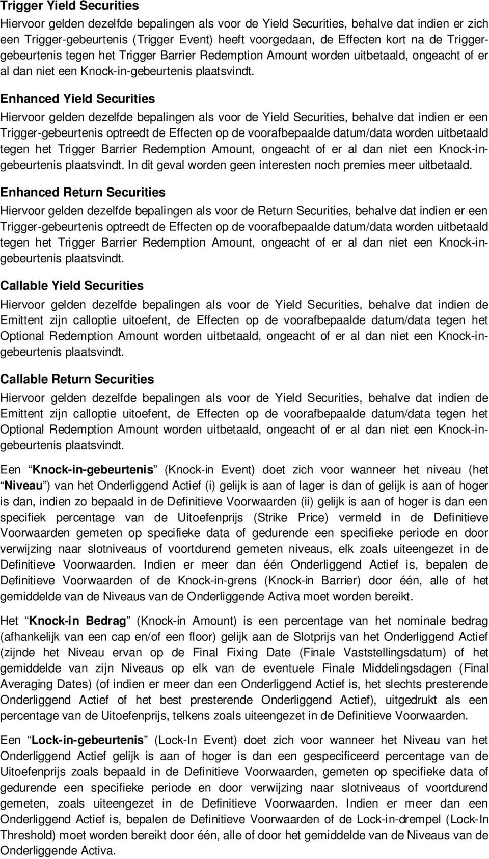 Enhanced Yield Securities Hiervoor gelden dezelfde bepalingen als voor de Yield Securities, behalve dat indien er een Trigger-gebeurtenis optreedt de Effecten op de voorafbepaalde datum/data worden