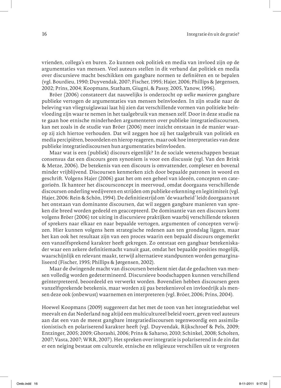 Bourdieu, 1990; Duyvendak, 2007; Fischer, 1995; Hajer, 2006; Phillips & Jørgensen, 2002; Prins, 2004; Koopmans, Statham, Giugni, & Passy, 2005, Yanow, 1996).