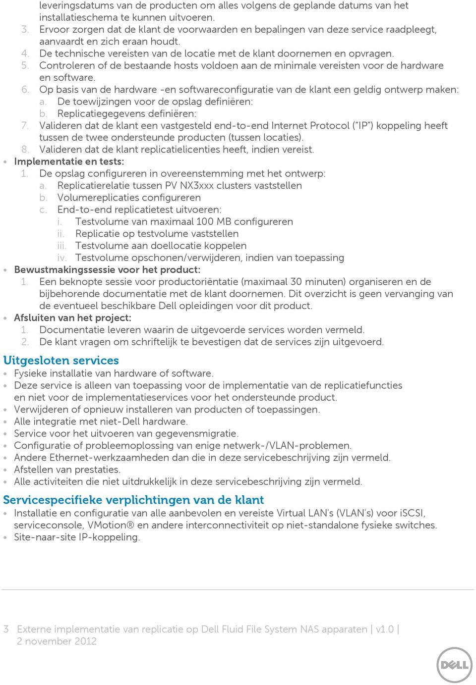 Controleren of de bestaande hosts voldoen aan de minimale vereisten voor de hardware en software. 6. Op basis van de hardware -en softwareconfiguratie van de klant een geldig ontwerp maken: a.