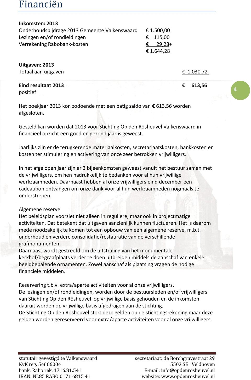 Gesteld kan worden dat 2013 voor Stichting Op den Rösheuvel Valkenswaard in financieel opzicht een goed en gezond jaar is geweest.