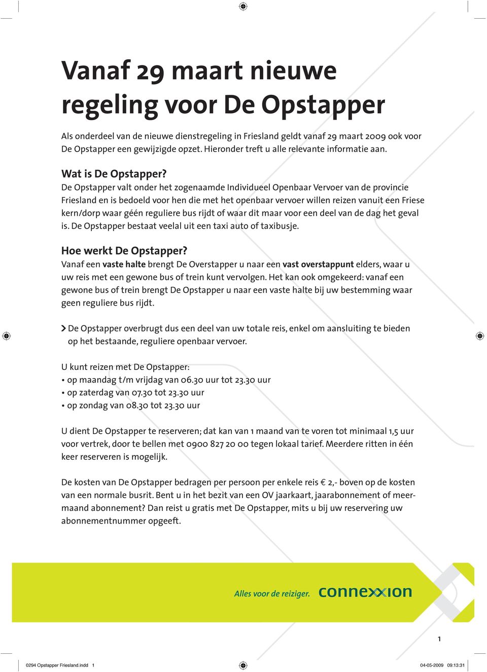 De Opstapper valt onder het zogenaamde Individueel Openbaar Vervoer van de provincie Friesland en is bedoeld voor hen die met het openbaar vervoer willen reizen vanuit een Friese kern/dorp waar géén