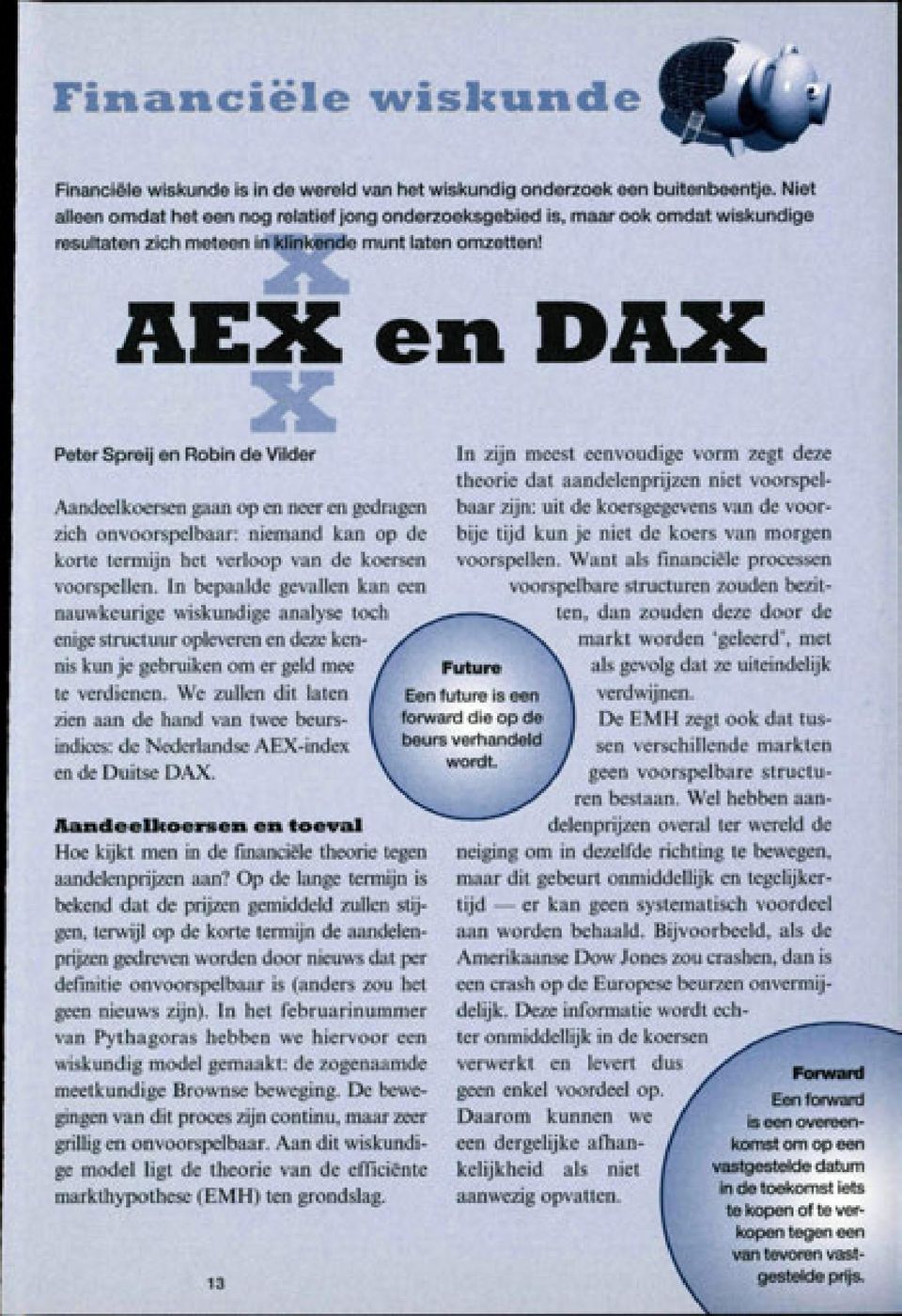 AEX en DAX Peter Spreij en Robin de Vilder Aandeelkoersen gaan op en neer en gedragen zich onvoorspelbaar: niemand kan op de korte termijn het verloop van de koersen voorspellen.