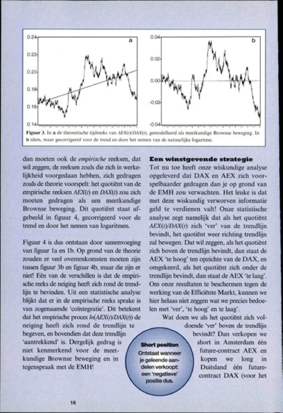 dan moeten ook de empirische reeksen, dat wil zeggen, de reeksen zoals die zich in werkelijkheid voorgedaan hebben, zich gedragen zoals de theorie voorspelt: het quotiënt van de empirische reeksen