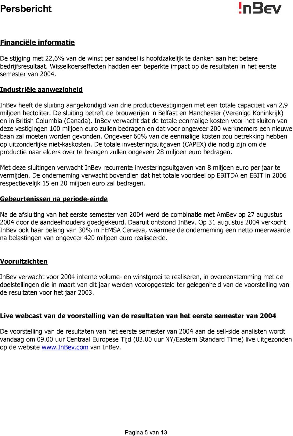 Industriële aanwezigheid InBev heeft de sluiting aangekondigd van drie productievestigingen met een totale capaciteit van 2,9 miljoen hectoliter.