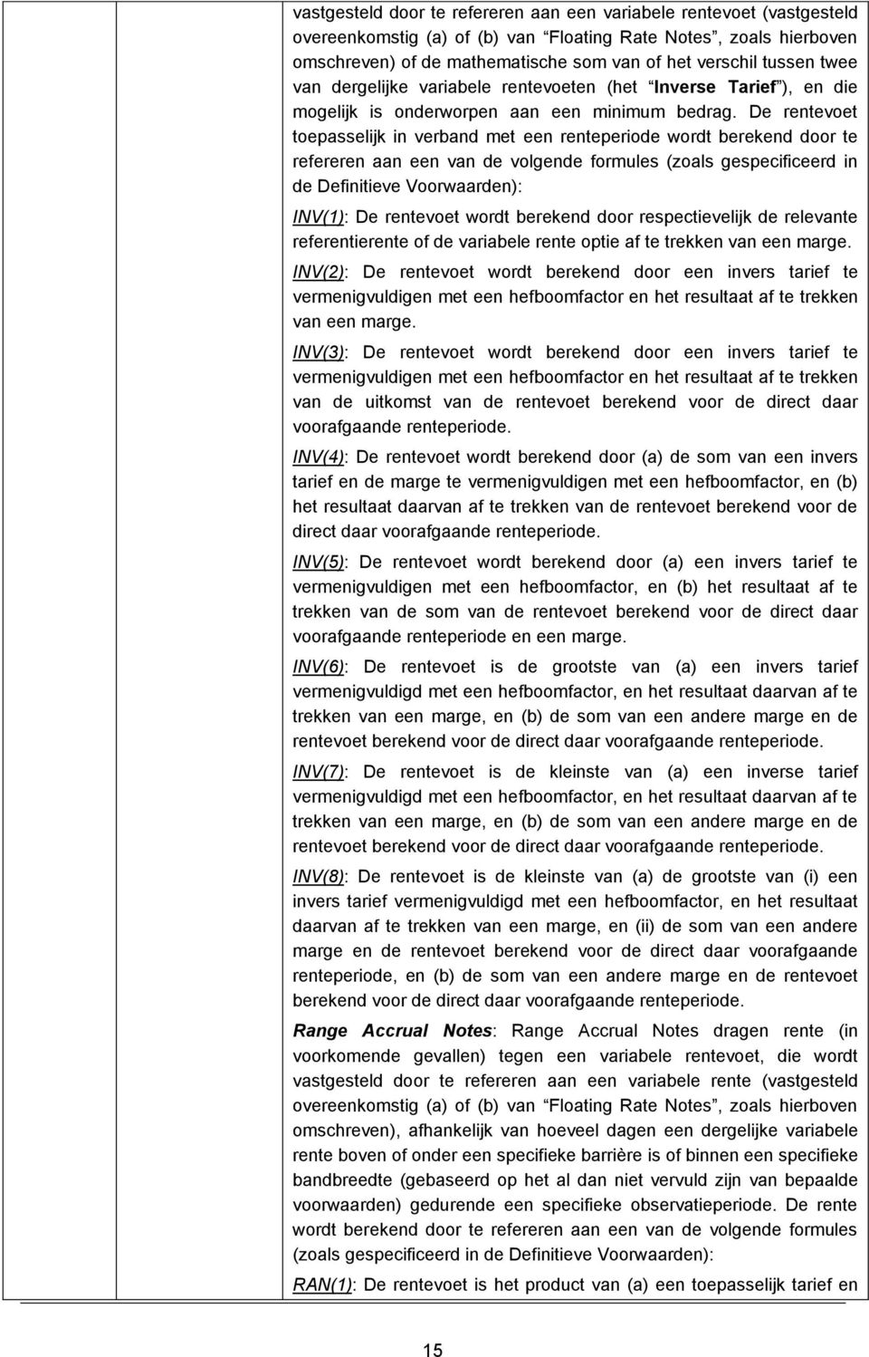 De rentevoet toepasselijk in verband met een renteperiode wordt berekend door te refereren aan een van de volgende formules (zoals gespecificeerd in de Definitieve Voorwaarden): INV(1): De rentevoet