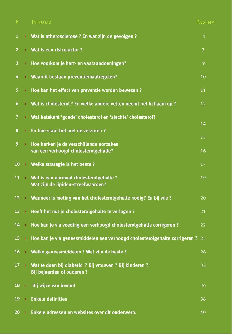 > Wat betekent goede cholesterol en slechte cholesterol? > En hoe staat het met de vetzuren? > Hoe herken je de verschillende oorzaken van een verhoogd cholesterolgehalte?