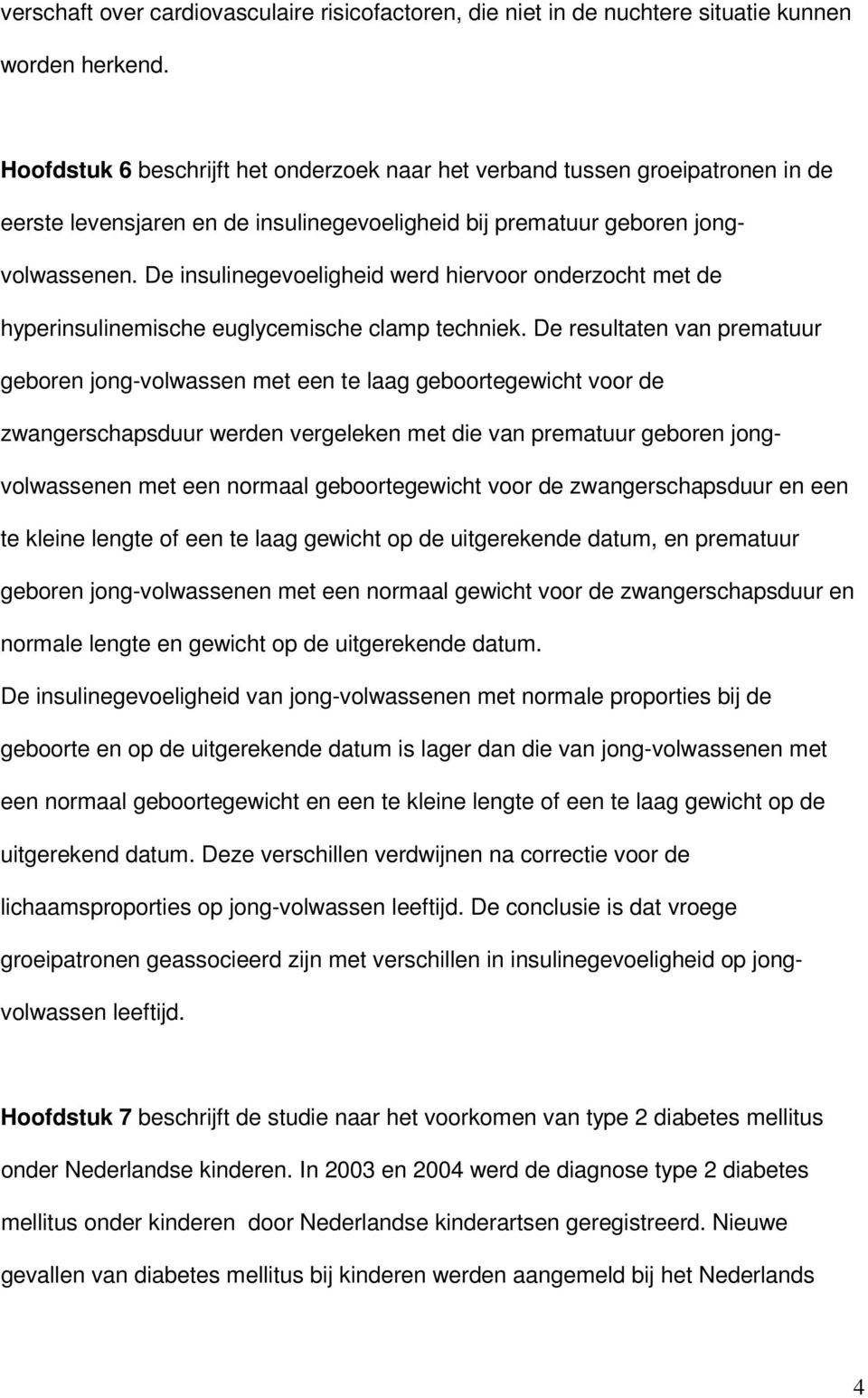 De insulinegevoeligheid werd hiervoor onderzocht met de hyperinsulinemische euglycemische clamp techniek.