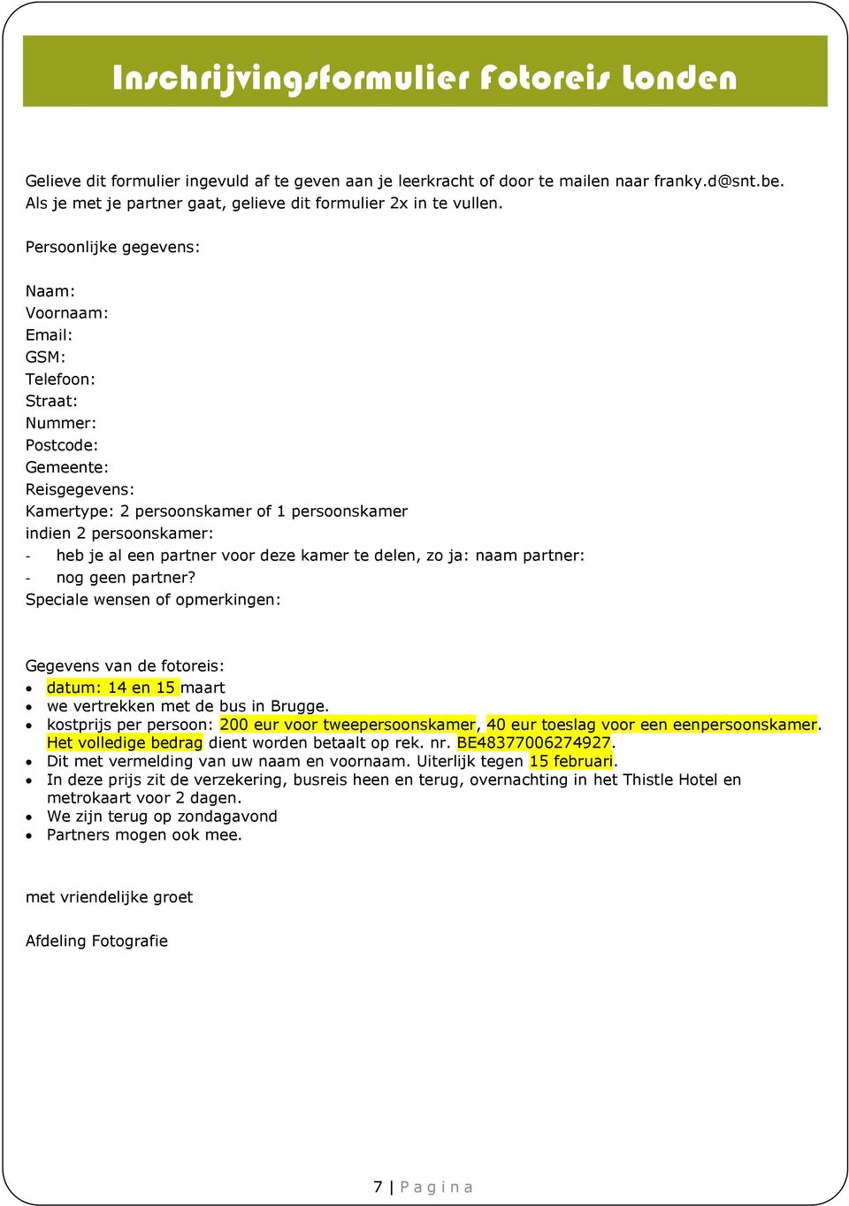 Persoonlijke gegevens: Naam: Voornaam: Email: GSM: Telefoon: Straat: Nummer: Postcode: Gemeente: Reisgegevens: Kamertype: 2 persoonskamer of 1 persoonskamer indien 2 persoonskamer: - heb je al een