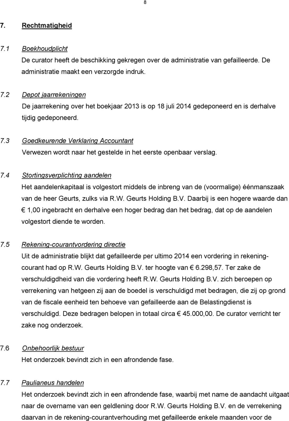 Geurts Holding B.V. Daarbij is een hogere waarde dan 1,00 ingebracht en derhalve een hoger bedrag dan het bedrag, dat op de aandelen volgestort diende te worden. 7.