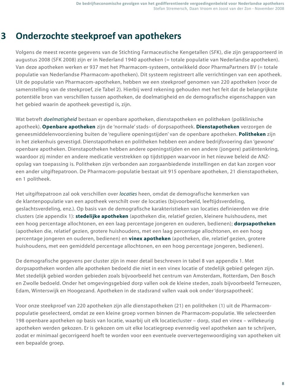 Van deze apotheken werken er 937 met het Pharmacom-systeem, ontwikkeld door PharmaPartners BV (= totale populatie van Nederlandse Pharmacom-apotheken).