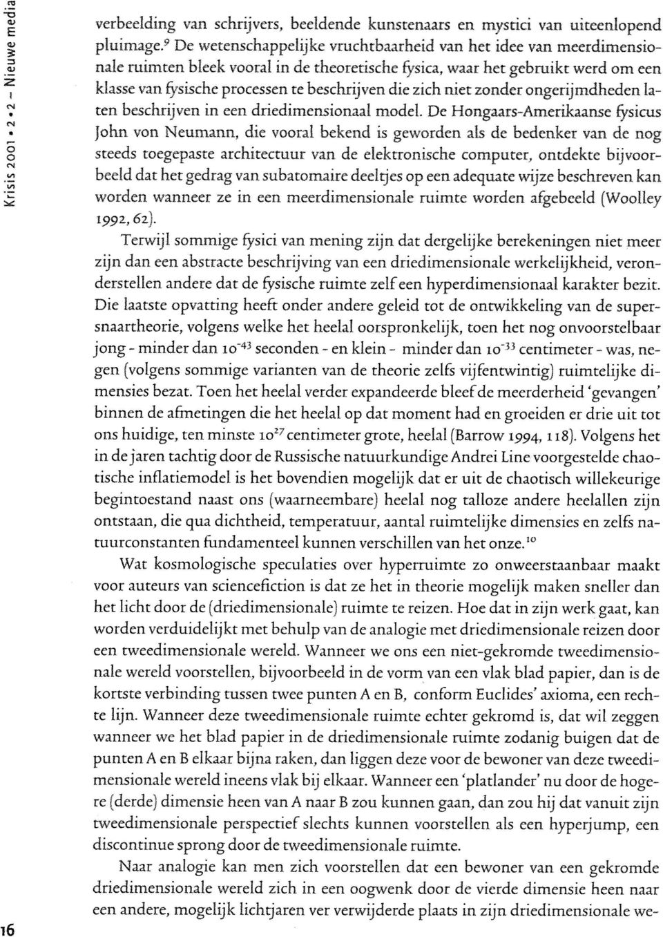 ten beschrijven in een driedimensinaal mdel De Hngaars-Amerikaanse fysicus ^ Jhn vn Neumann, die vral, bekend is gewrden ais de bedenker van de ng steeds tegepaste architectuur van.