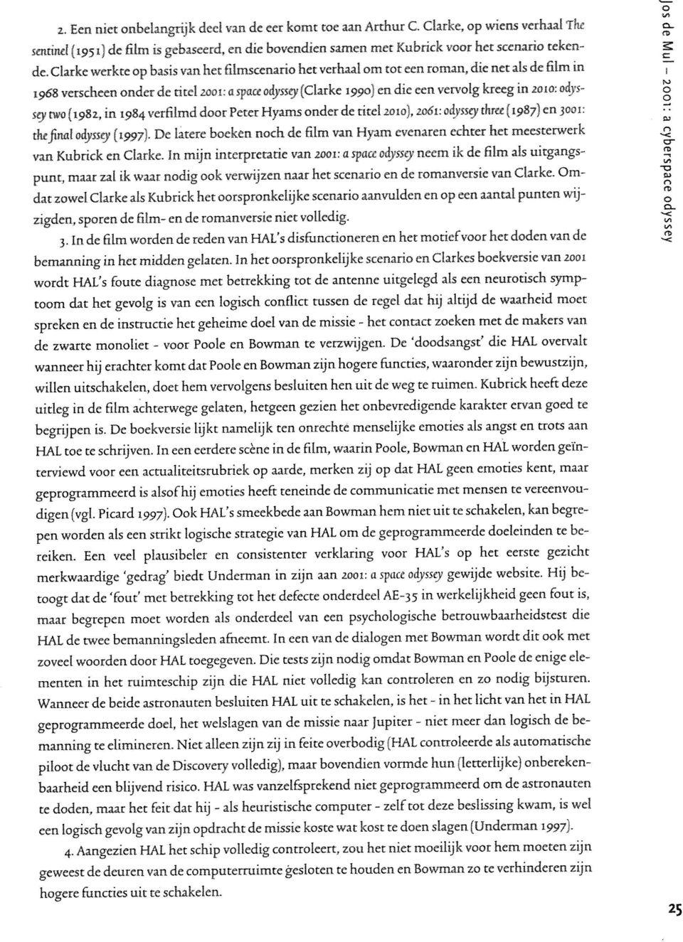 verfilmd dr Peter Hyams nder de titel mm\ 1061: dyssey three {1987) en 3001: the final dyssey (1997). De latere beken nch. de film van Hyam evenaren echter het meesterwerk van Kubrick en Clarke.