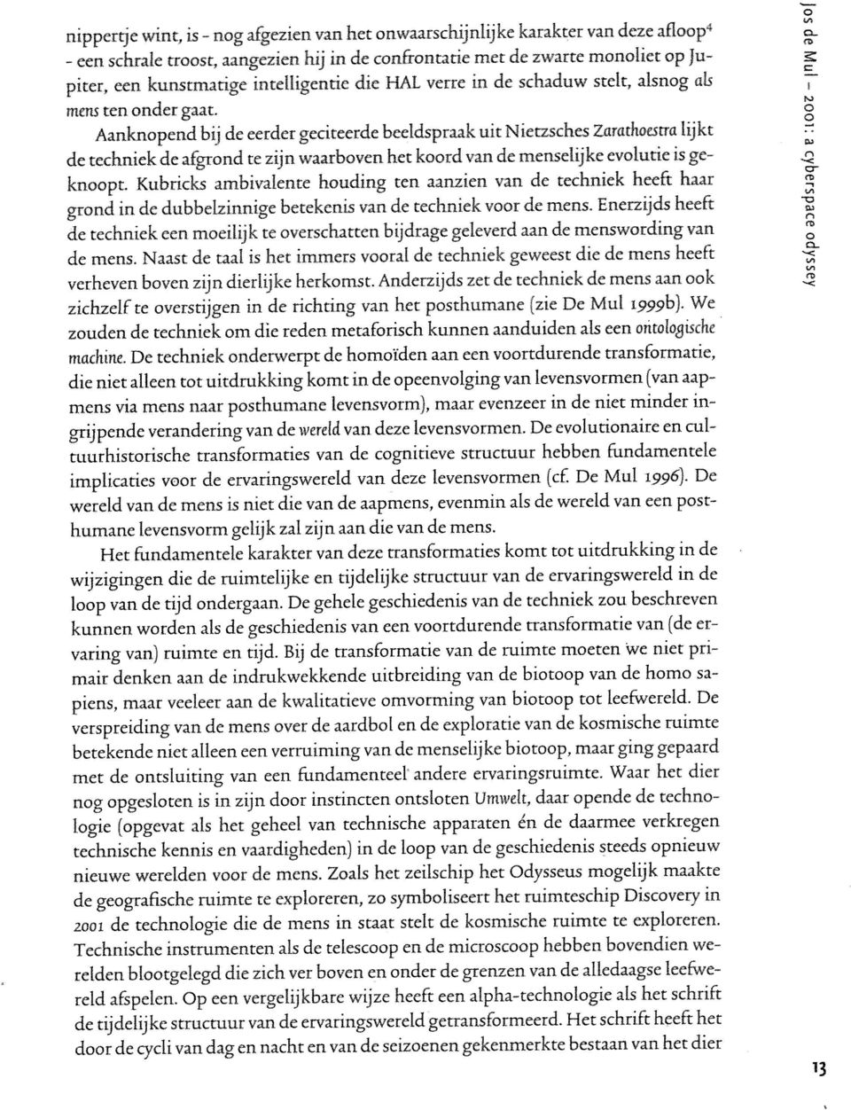 Aanknpend bij de eerder geciteerde beeldspraak uit Nietzsches Zarathestra lijkt ^ de techniek de afgrnd te zijn. waarbven, het krd van de menselijke evlutie is geknpt. Kubricks ambivalente huding ten.