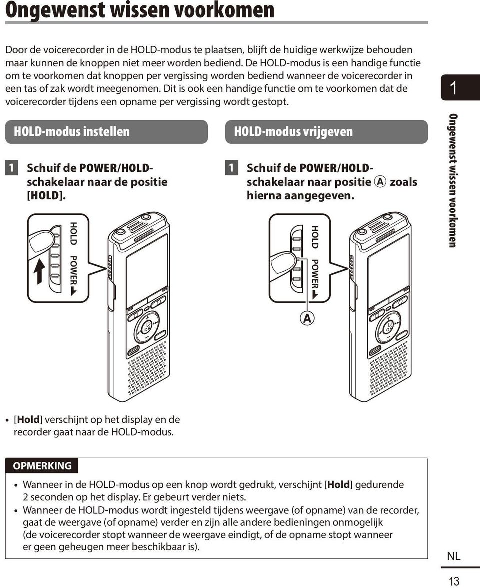 Dit is ook een handige functie om te voorkomen dat de voicerecorder tijdens een opname per vergissing wordt gestopt. 1 HOLD-modus instellen 1 Schuif de POWER/HOLDschakelaar naar de positie [HOLD].