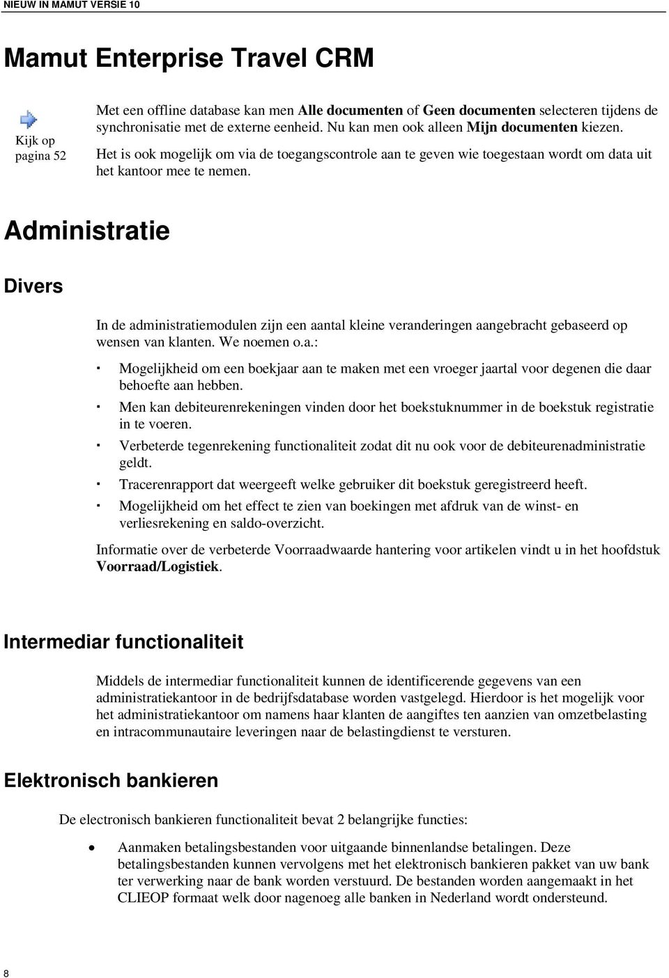 Administratie Divers In de administratiemodulen zijn een aantal kleine veranderingen aangebracht gebaseerd op wensen van klanten. We noemen o.a.: Mogelijkheid om een boekjaar aan te maken met een vroeger jaartal voor degenen die daar behoefte aan hebben.