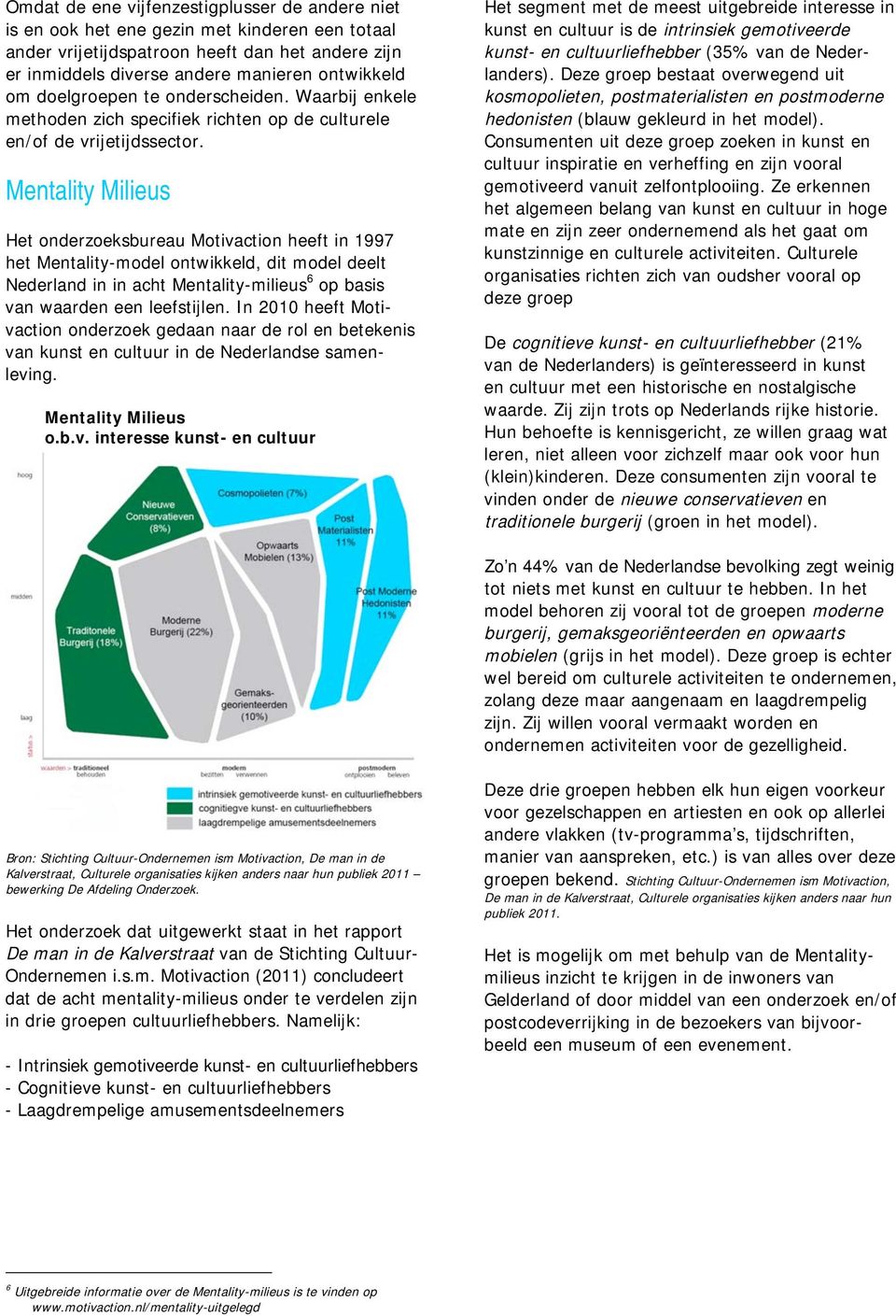 Mentality Milieus Het onderzoeksbureau Motivaction heeft in 1997 het Mentality-model ontwikkeld, dit model deelt Nederland in in acht Mentality-milieus 6 op basis van waarden een leefstijlen.